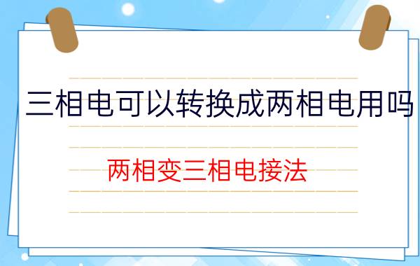 三相电可以转换成两相电用吗 两相变三相电接法？